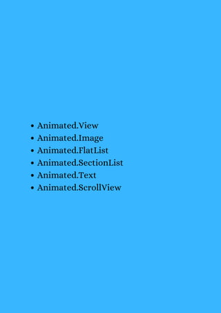 Animated.View
Animated.Image
Animated.FlatList
Animated.SectionList
Animated.Text
Animated.ScrollView
 