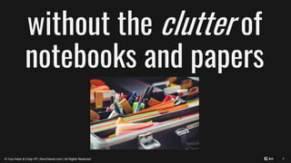 4
without the clutter of
notebooks and papers
© Your Keen & Crisp VP | KevChavez.com | All Rights Reserved
 