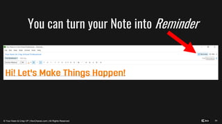 84
You can turn your Note into Reminder
© Your Keen & Crisp VP | KevChavez.com | All Rights Reserved
 