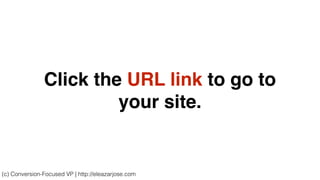 Click the URL link to go to
your site.
(c) Conversion-Focused VP | http://eleazarjose.com
 