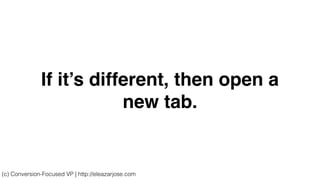 If it’s different, then open a
new tab.
(c) Conversion-Focused VP | http://eleazarjose.com
 