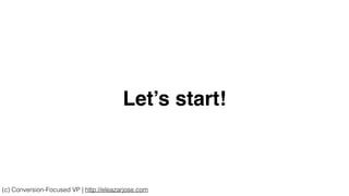 Let’s start!
(c) Conversion-Focused VP | http://eleazarjose.com
 