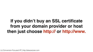 If you didn’t buy an SSL certiﬁcate
from your domain provider or host
then just choose http:// or http://www.
(c) Conversion-Focused VP | http://eleazarjose.com
 