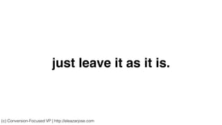 just leave it as it is.
(c) Conversion-Focused VP | http://eleazarjose.com
 