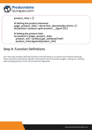 Step 4: Function Definitions
Our next step involves defining functions that will allow us to extract each desired attribute.
These functions will retrieve specific information from the product pages, making our clothing
data scraping process more structured and organized.
 