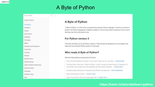 A Byte of Python
https://hackr.io/tutorials/learn-python
 