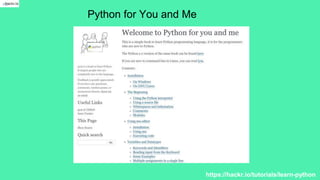 Python for You and Me
https://hackr.io/tutorials/learn-python
 