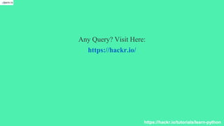Any Query? Visit Here:
https://hackr.io/
https://hackr.io/tutorials/learn-python
 