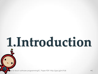 1.Introduction
[ How to teach software programming? ] Paper PDF: http://goo.gl/m7h5k   2
 