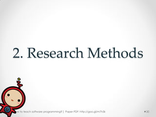 2. Research Methods


[ How to teach software programming? ] Paper PDF: http://goo.gl/m7h5k   20
 