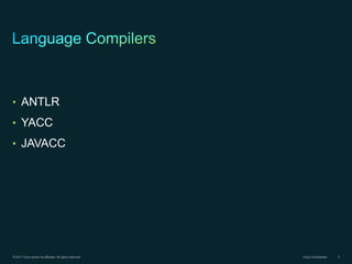 • ANTLR
• YACC
• JAVACC




© 2011 Cisco and/or its affiliates. All rights reserved.   Cisco Confidential   3
 
