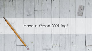 41
Have a Good Writing!
 