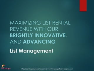 http://contingentworkforce.com | info@hvanatgetechnologies.com
List Management
MAXIMIZING LIST RENTAL
REVENUE WITH OUR
BRIGHTLY INNOVATIVE,
AND ADVANCING
 