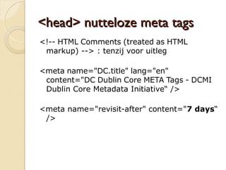 RRoobboottss.ttxxtt 
 User-agent: * 
 Disallow: /cgi-bin/ 
 Disallow: /javascript/ 
 Disallow: /Templates/ 
 Disallow: /css/ 
Bemerk 
• Gehoorzaamheid? 
• Gevaar hele site niet geïndexeerd 
 