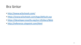 Bra länkar
• http://www.w3schools.com/
• https://www.w3schools.com/tags/default.asp
• https://developer.mozilla.org/en-US/docs/Web
• http://reference.sitepoint.com/html
100
 