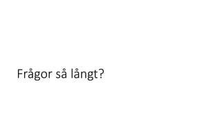 Frågor så långt?
 