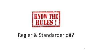 Regler & Standarder då?
36
 