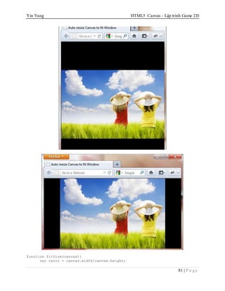 Yin Yang HTML5 Canvas - Lập trình Game 2D
81 | P a g e
function fitSize(canvas){
var ratio = canvas.width/canvas.height;
 