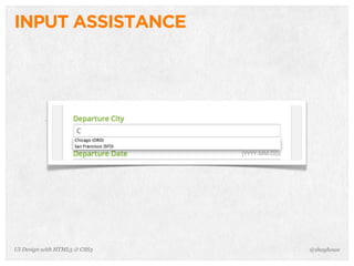 INPUT ASSISTANCE
@shayhoweUI Design with HTML5 & CSS3
 