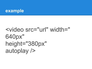 example



<video src="url" width="
640px"
height="380px"
autoplay />
 