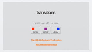 transitions

 transition: all 1s ease;




http://slides.html5rocks.com/#css-transitions

      http://www.nearshorenexus.com
 