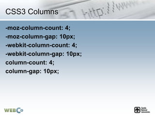 CSS3 Columns
-moz-column-count: 4;
-moz-column-gap: 10px;
-webkit-column-count: 4;
-webkit-column-gap: 10px;
column-count: 4;
column-gap: 10px;
 