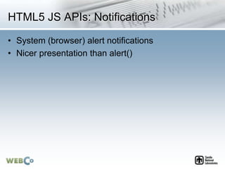 HTML5 JS APIs: Notifications
• System (browser) alert notifications
• Nicer presentation than alert()
 