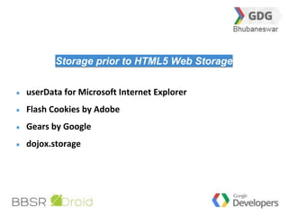 17 
Storage prior to HTML5 Web Storage 
userData for Microsoft Internet Explorer 
Flash Cookies by Adobe 
Gears by Google 
dojox.storage 
 