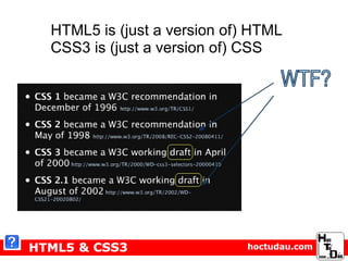 HTML5 is (just a version of) HTML CSS3 is (just a version of) CSS 