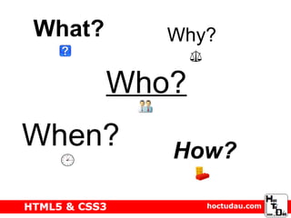 What? When? Why? Who? How? 