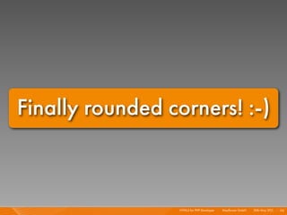 Finally rounded corners! :-)



                  HTML5 for PHP Developer I   Mayﬂower GmbH I 20th May 201 I 1
                                                                          1   16
 