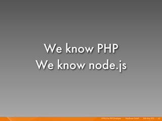 We know PHP
We know node.js


          HTML5 for PHP Developer I   Mayﬂower GmbH I 20th May 201 I 65
                                                                  1
 