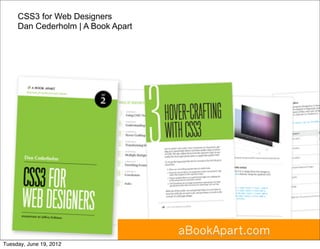 CSS3 for Web Designers
     Dan Cederholm | A Book Apart




                                    aBookApart.com
Tuesday, June 19, 2012
 