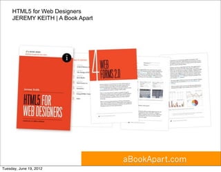 HTML5 for Web Designers
     JEREMY KEITH | A Book Apart




                                   aBookApart.com
Tuesday, June 19, 2012
 