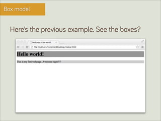 Box model


  Here’s the previous example. See the boxes?
 