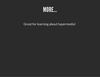 MORE...
Great for learning about hypermedia!
 