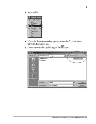 Download other Visibooks for free at www.visibooks.com
5
4. Save the file.
5. When the Save As windowappears,select the C: drive in the
Save in drop-down list.
6. Create a newfolder byclicking on the icon.
 
