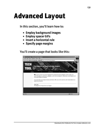 Download other Visibooks for free at www.visibooks.com
131
Advanced Layout
In this section, you’ll learn how to:
• Employ background images
• Employ spacer GIFs
• Insert a horizontal rule
• Specify page margins
You’ll create a page that looks like this:
 
