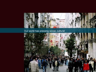 Our world has pressing social, cultural
 