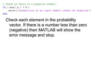 Check each element in the probability
vector. If there is a number less than zero
(negative) then MATLAB will show the
error message and stop.
 