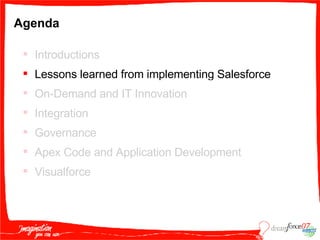 Agenda Introductions Lessons learned from implementing Salesforce On-Demand and IT Innovation Integration Governance Apex Code and Application Development Visualforce 