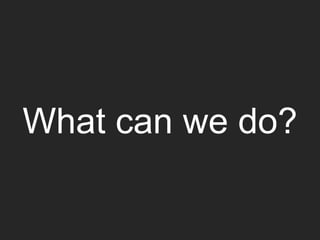 What can we do?
 