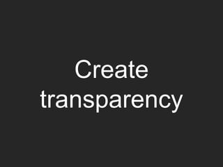 Create
transparency
 