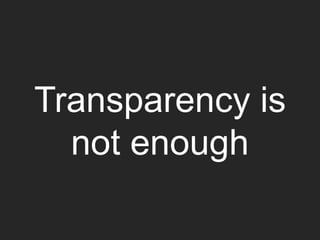 Transparency is
not enough
 