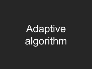 Adaptive
algorithm
 