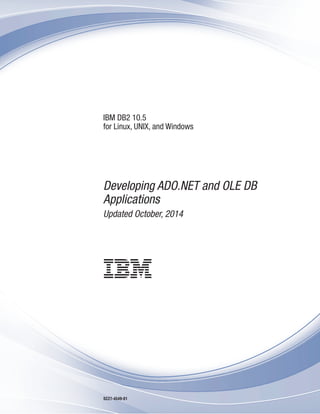IBM DB2 10.5
for Linux, UNIX, and Windows
Developing ADO.NET and OLE DB
Applications
Updated October, 2014
SC27-4549-01
 