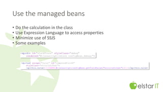 Use the managed beans 
•Do the calculation in the class 
•Use Expression Language to access properties 
•Minimize use of SSJS 
•Some examples  