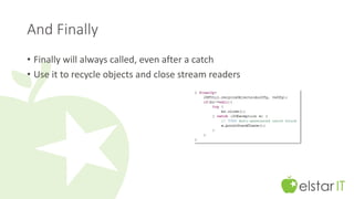 And Finally 
•Finally will always called, even after a catch 
•Use it to recycle objects and close stream readers  