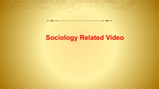 Sociology Related Video
 