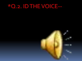 *Q.2. IDTHEVOICE--
 